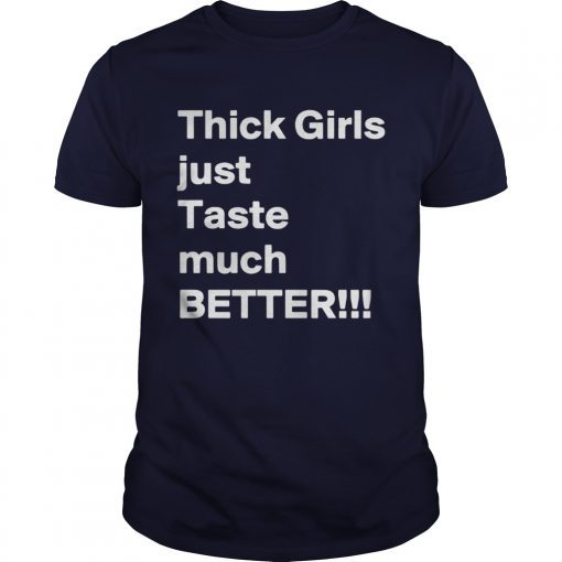 Thick girls just Taste much better shirts