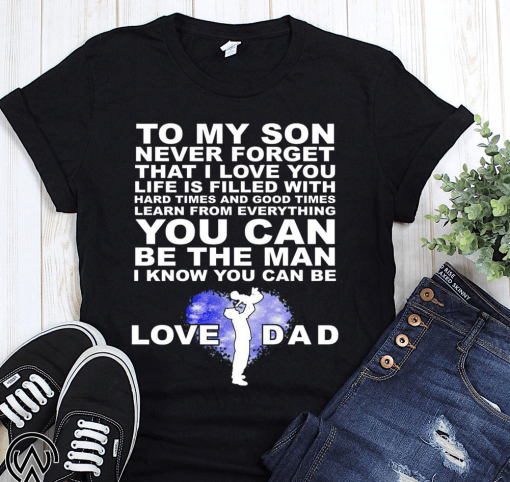 To my son never forget I love you love dad shirt and women’s v-neck