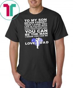 To my son never forget I love you love dad shirt