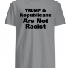 Trump And Republicans Are Not Racist Shirts