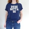 Trump Dude Gotta Go Funny T Shirt