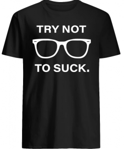 Try Not To Suck Shirt