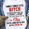 Twinkle twinkle little bitch go ahead keep talking shirt