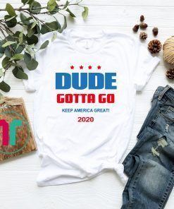Dude Gotta Go Keep America Great 2020 Classic Tee Shirt