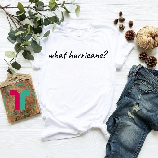 Hurricane Humor What Hurricane? Unisex Tee Shirt