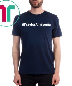 Save Rainforest Hashtag Pray For Amazonia #prayforamazonia Tee Shirt