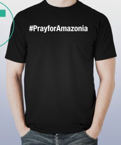 Save Rainforest Hashtag Pray For Amazonia #prayforamazonia Tee Shirt