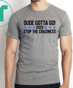 Womens Dude Gotta Go Stop The Craziness 2020 Shirt