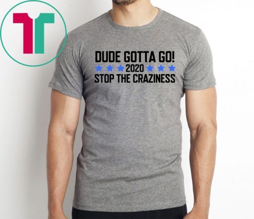 Womens Dude Gotta Go Stop The Craziness 2020 Shirt