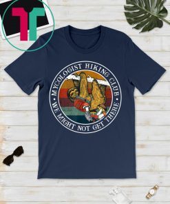 Mycologist Hiking Club We Might Not Get There Sloth Shirt