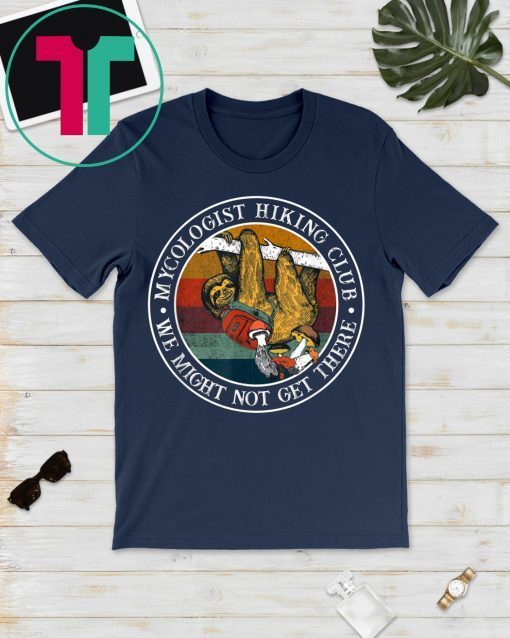 Mycologist Hiking Club We Might Not Get There Sloth Shirt