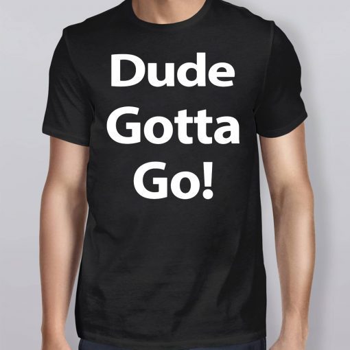 Trump Dude Gotta Go Classic Tee Shirt