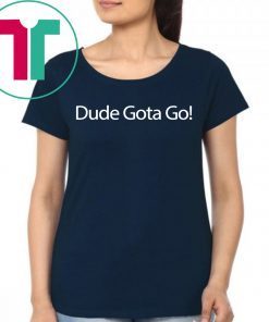 Dude Gotta Go Kamala harris Donald Trump 2019 Tee Shirt.