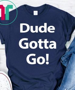 Trump Dude Gotta Go Classic Tee Shirt