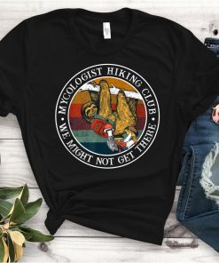 Mycologist Hiking Club We Might Not Get There Sloth Shirt