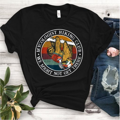 Mycologist Hiking Club We Might Not Get There Sloth Shirt