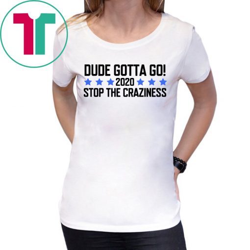 Womens Dude Gotta Go Stop The Craziness 2020 Shirt