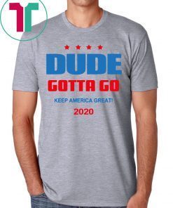 Dude Gotta Go Keep America Great 2020 Classic Tee Shirt