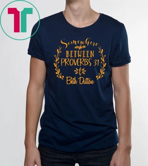 Somewhere Between Proverbs 31 & Beth Dutton Unisex Tee Shirt