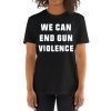 WE CAN END GUN VIOLENCE Anti Gun Protest Shirt Enough Shirt