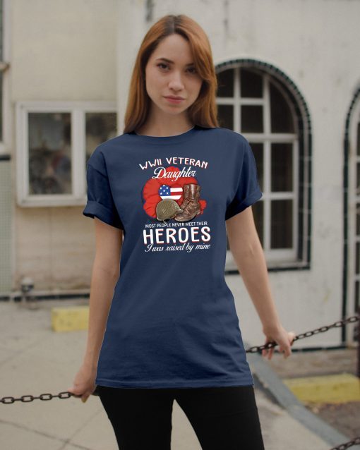 WWII Veteran daughter most people never meet their heroes I was raised by mine 2019 Tee Shirt