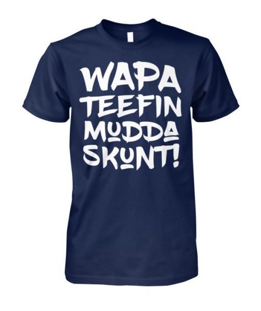 Wapa teefin mudda skunt shirt and women’s v-neck T-Shirt