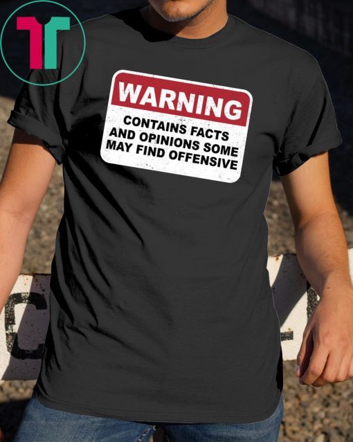 Warning Contains Facts And Opinion Some May Find Offensive T-Shirt