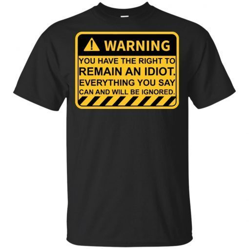 Warning You Have The Right To Remain An Idiot T-Shirt