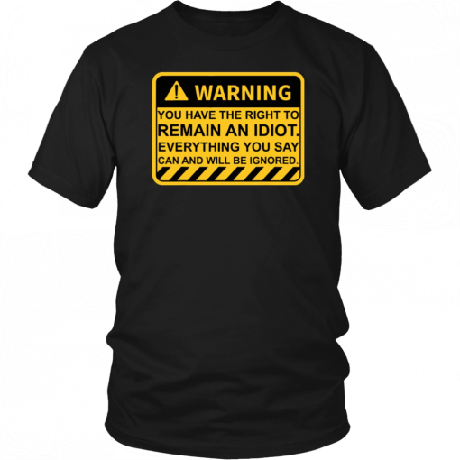 Warning You Have The Right To Remain An Idiot T-Shirt