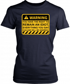 Warning You Have The Right To Remain An Idiot T-Shirt