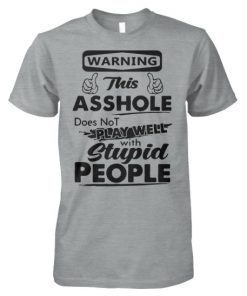 Warning this asshole does not play well with stupid people shirt and crew neck sweat T-Shirt