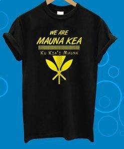 We Are Mauna Kea Ku Kiai Mauna Unisex T-Shirts