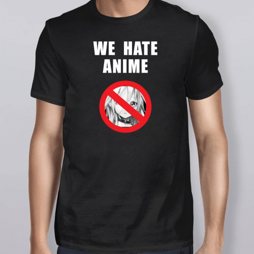 We Hate Anime Unisex T-Shirt