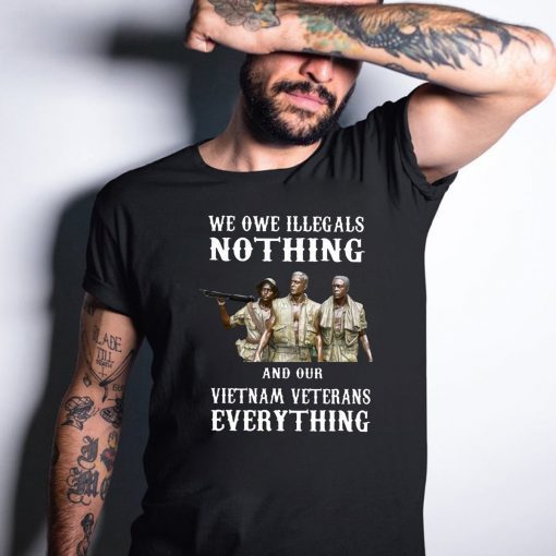 We owe illegals nothing and our vietnam veterans everything 2019 Tee Shirt