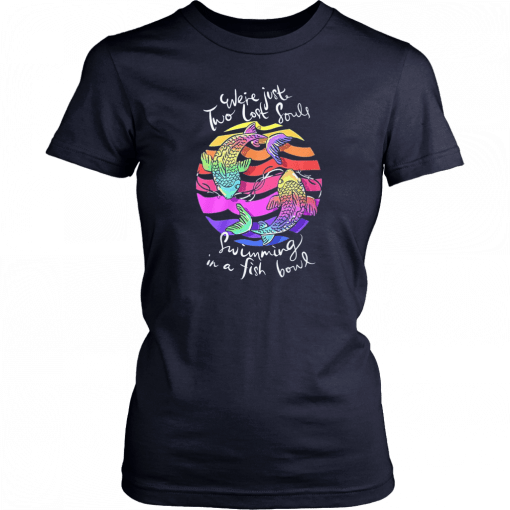 We’re just two lost souls swimming in a fish bowl shirt and gildan hoodie T-Shirt