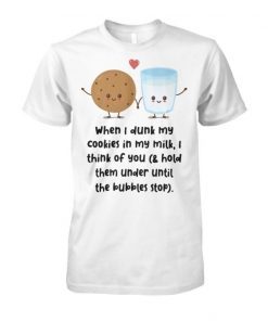 When I dunk my cookies in my milk I think of you shirt and men’s tank top