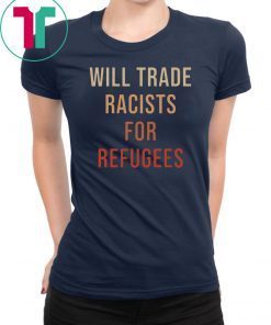 Will Trade Racists For Refugees 2019 Tee Shirt