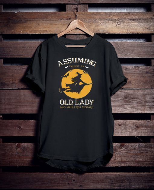 Witch Assuming I’m Just An Old Lady Was Your First Mistake T-Shirt