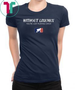 Without Linemen you’re just playing catch Classic Tee Shirt