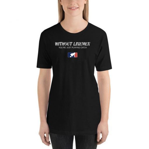 Without Linemen you’re just playing catch Unisex T-Shirt