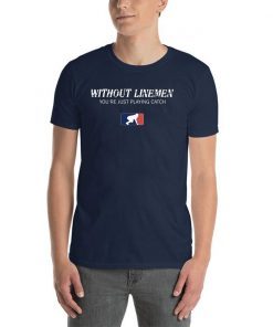 Without Linemen you’re just playing catch Tee Shirt