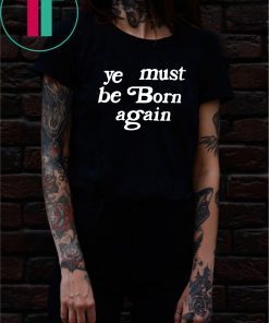 Ye Must Be Born Again T-Shirt