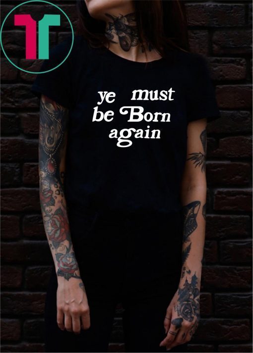 Ye Must Be Born Again T-Shirt