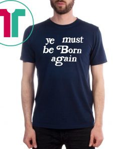 Ye Must Be Born Again T-Shirt