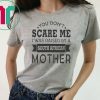 You don’t scare me I was raised by a south african mother shirt
