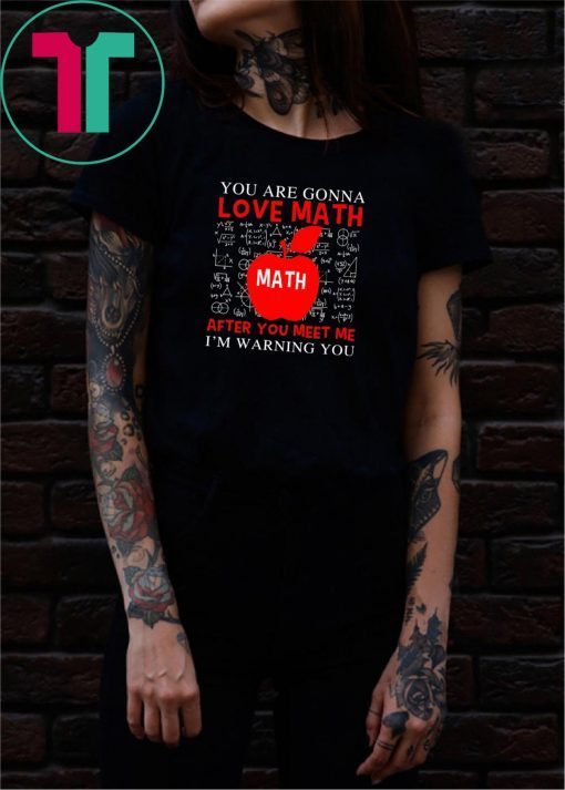 You're Gonna Love Math Funny Math Teacher Science Shirt