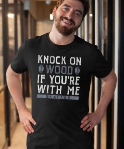 Knock On Wood If You're With Me 2019 Tee Shirt
