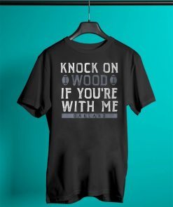 Knock On Wood If You're With Me 2019 Tee Shirt