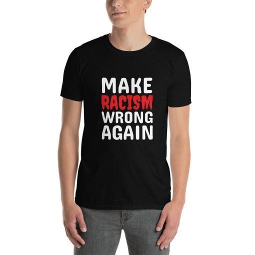 make racism wrong again t shirt make racism wrong again shirt anti racism shirt