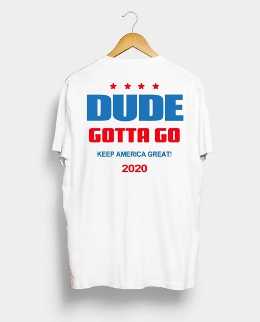 Dude Gotta Go Keep America Great 2020 Classic Tee Shirt